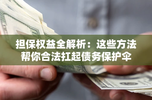 北京担保权益全解析：这些方法帮你合法扛起债务保护伞