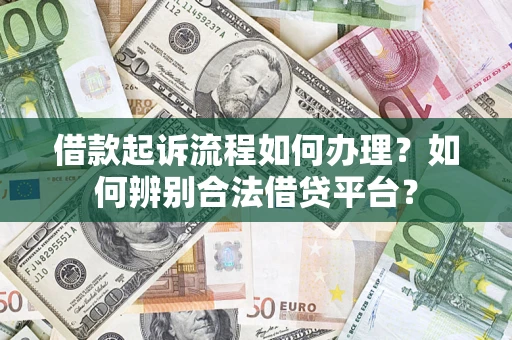 北京借款起诉流程如何办理？如何辨别合法借贷平台？