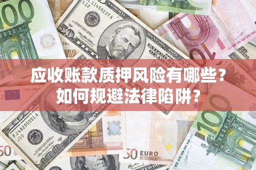北京应收账款质押风险有哪些？如何规避法律陷阱？