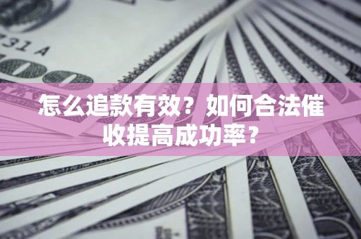 北京怎么追款有效？如何合法催收提高成功率？