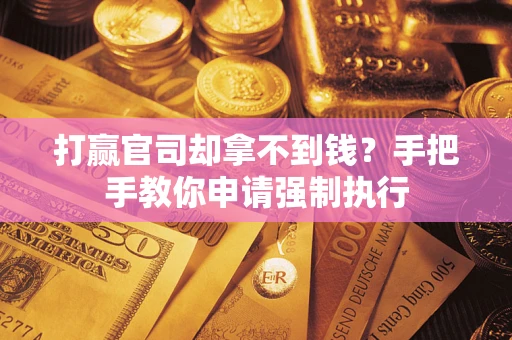 北京打赢官司却拿不到钱？手把手教你申请强制执行