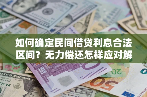 北京如何确定民间借贷利息合法区间？无力偿还怎样应对解决法门？
