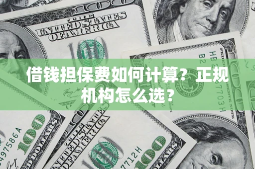北京借钱担保费如何计算？正规机构怎么选？