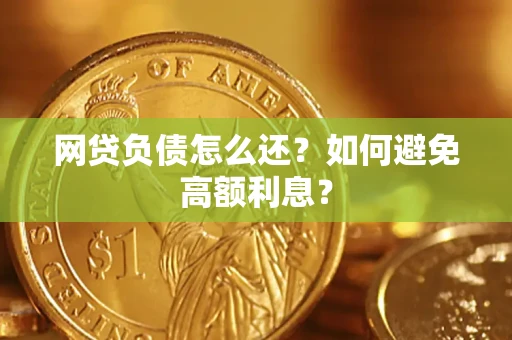 北京网贷负债怎么还？如何避免高额利息？