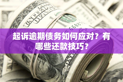 北京起诉逾期债务如何应对？有哪些还款技巧？