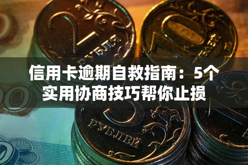 北京信用卡逾期自救指南：5个实用协商技巧帮你止损