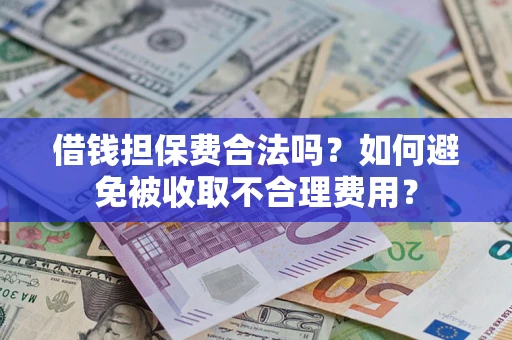 北京借钱担保费合法吗？如何避免被收取不合理费用？