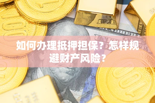 北京如何办理抵押担保？怎样规避财产风险？