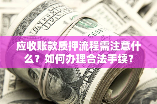 北京应收账款质押流程需注意什么？如何办理合法手续？