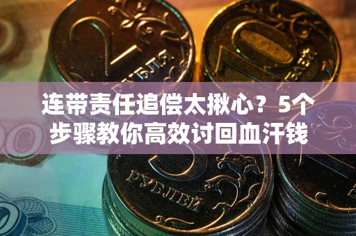 北京连带责任追偿太揪心？5个步骤教你高效讨回血汗钱