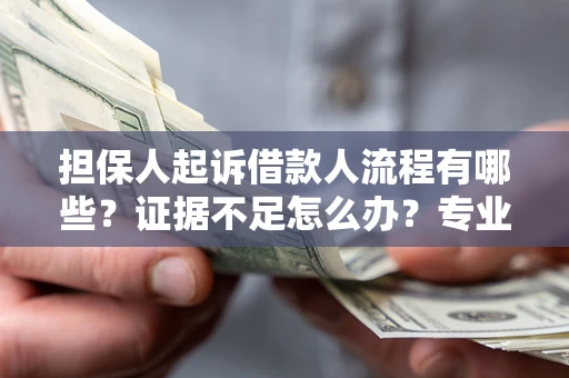 北京担保人起诉借款人流程有哪些？证据不足怎么办？专业律师解答