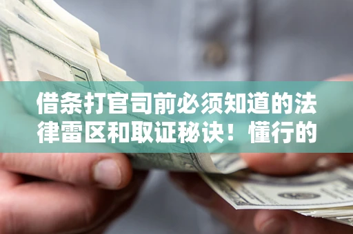 北京借条打官司前必须知道的法律雷区和取证秘诀！懂行的人已经留好这些证据