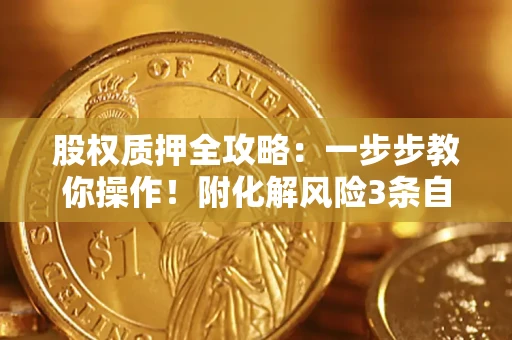 北京股权质押全攻略：一步步教你操作！附化解风险3条自救法则