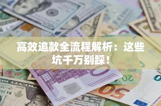 北京高效追款全流程解析：这些坑千万别踩！