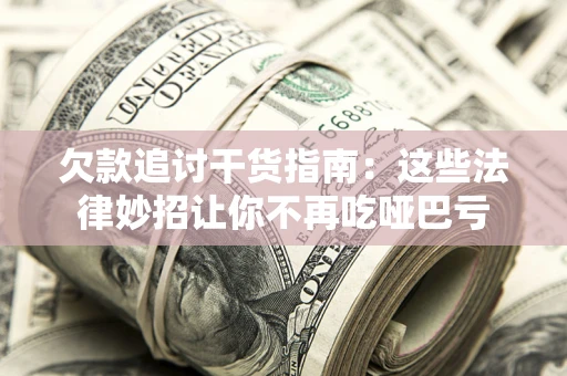 北京欠款追讨干货指南：这些法律妙招让你不再吃哑巴亏