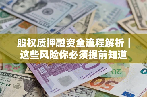 北京股权质押融资全流程解析｜这些风险你必须提前知道