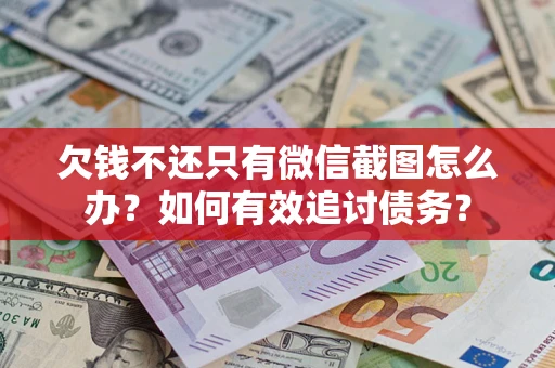 北京欠钱不还只有微信截图怎么办？如何有效追讨债务？