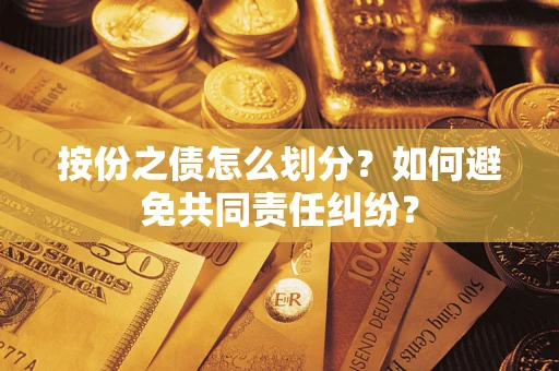 北京按份之债怎么划分？如何避免共同责任纠纷？