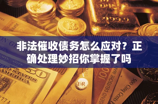 北京非法催收债务怎么应对？正确处理妙招你掌握了吗