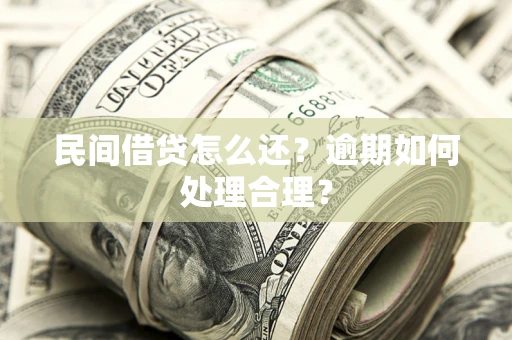北京民间借贷怎么还？逾期如何处理合理？