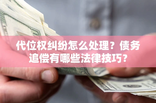 北京代位权纠纷怎么处理？债务追偿有哪些法律技巧？