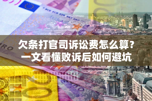 北京欠条打官司诉讼费怎么算？一文看懂败诉后如何避坑