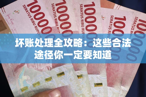 北京坏账处理全攻略：这些合法途径你一定要知道