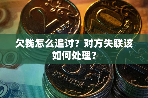 北京欠钱怎么追讨？对方失联该如何处理？