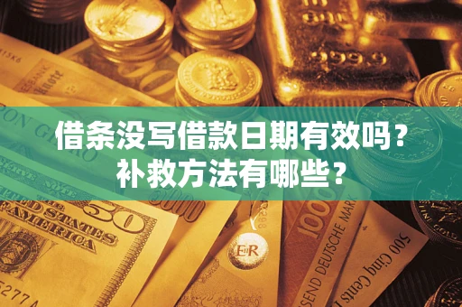 北京借条没写借款日期有效吗？补救方法有哪些？