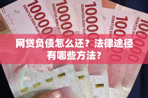 北京网贷负债怎么还？法律途径有哪些方法？