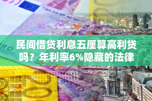 北京民间借贷利息五厘算高利贷吗？年利率6%隐藏的法律风险全解析
