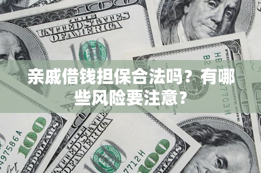 北京亲戚借钱担保合法吗？有哪些风险要注意？