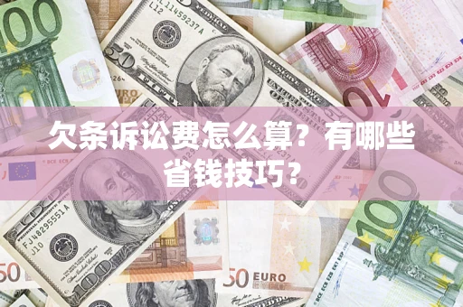 北京欠条诉讼费怎么算？有哪些省钱技巧？