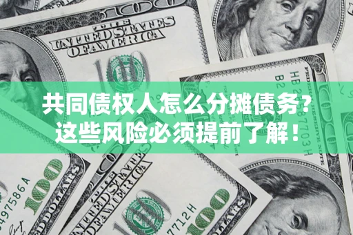 北京共同债权人怎么分摊债务？这些风险必须提前了解！