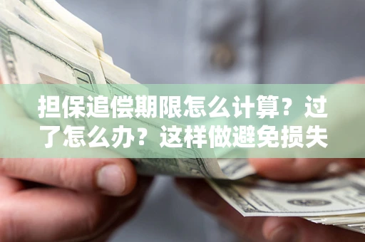 北京担保追偿期限怎么计算？过了怎么办？这样做避免损失！
