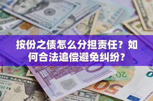 北京按份之债怎么分担责任？如何合法追偿避免纠纷？