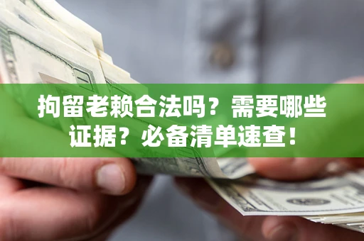 北京拘留老赖合法吗？需要哪些证据？必备清单速查！