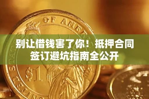 北京别让借钱害了你！抵押合同签订避坑指南全公开